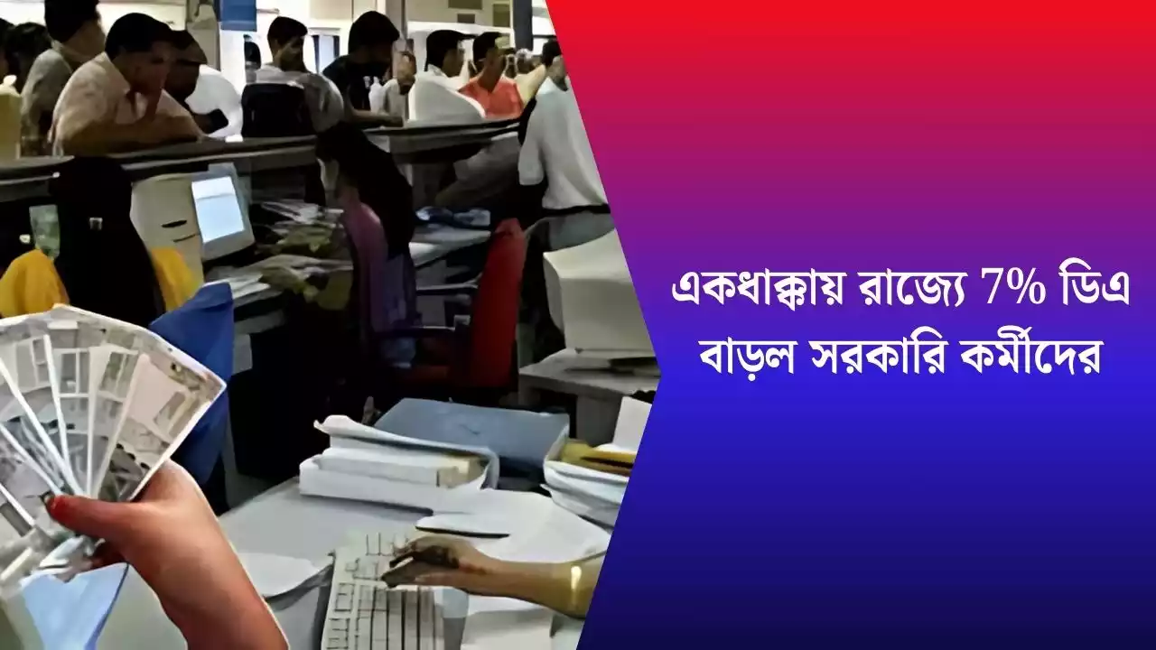 একধাক্কায় রাজ্যে 7% ডিএ বাড়ল সরকারি কর্মীদের